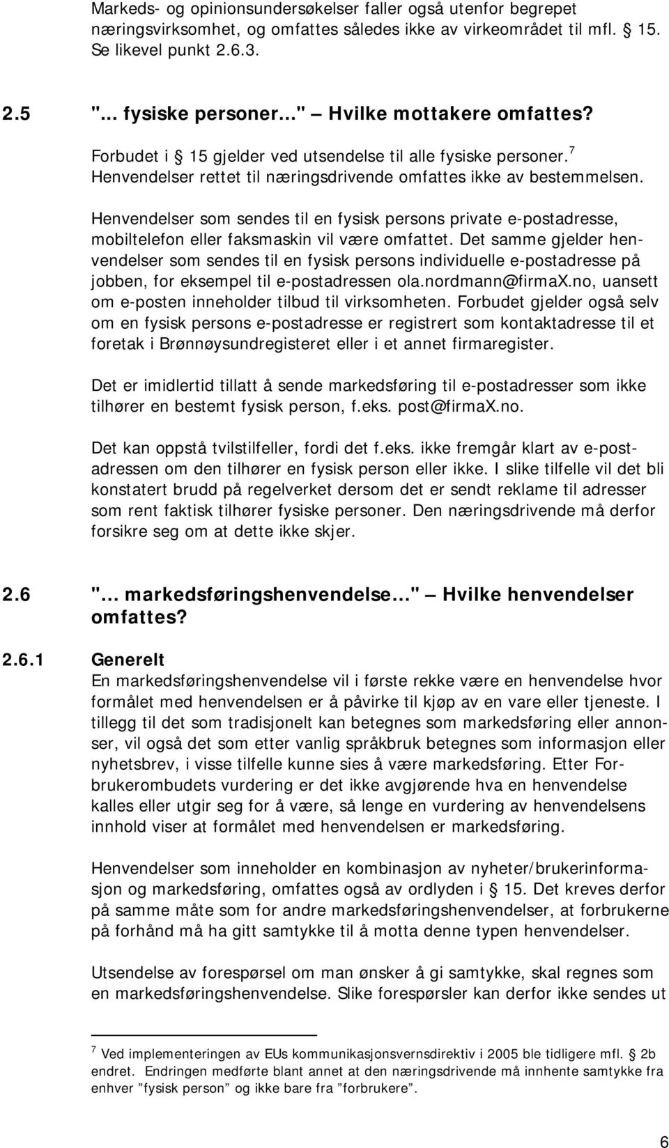 Henvendelser som sendes til en fysisk persons private e-postadresse, mobiltelefon eller faksmaskin vil være omfattet.