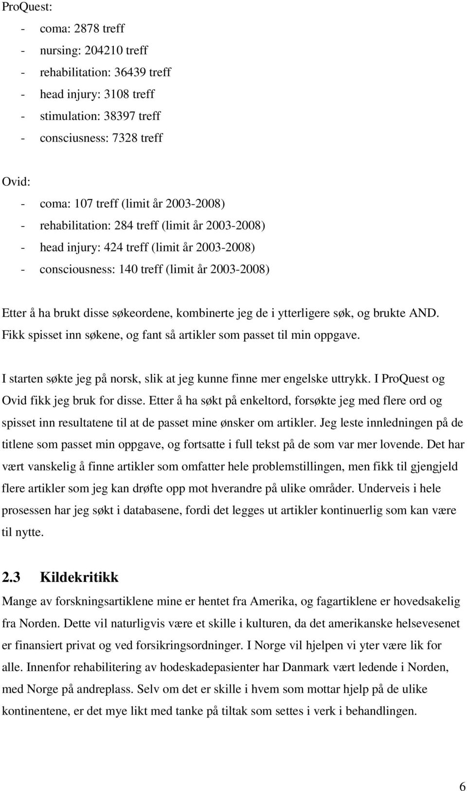 jeg de i ytterligere søk, og brukte AND. Fikk spisset inn søkene, og fant så artikler som passet til min oppgave. I starten søkte jeg på norsk, slik at jeg kunne finne mer engelske uttrykk.