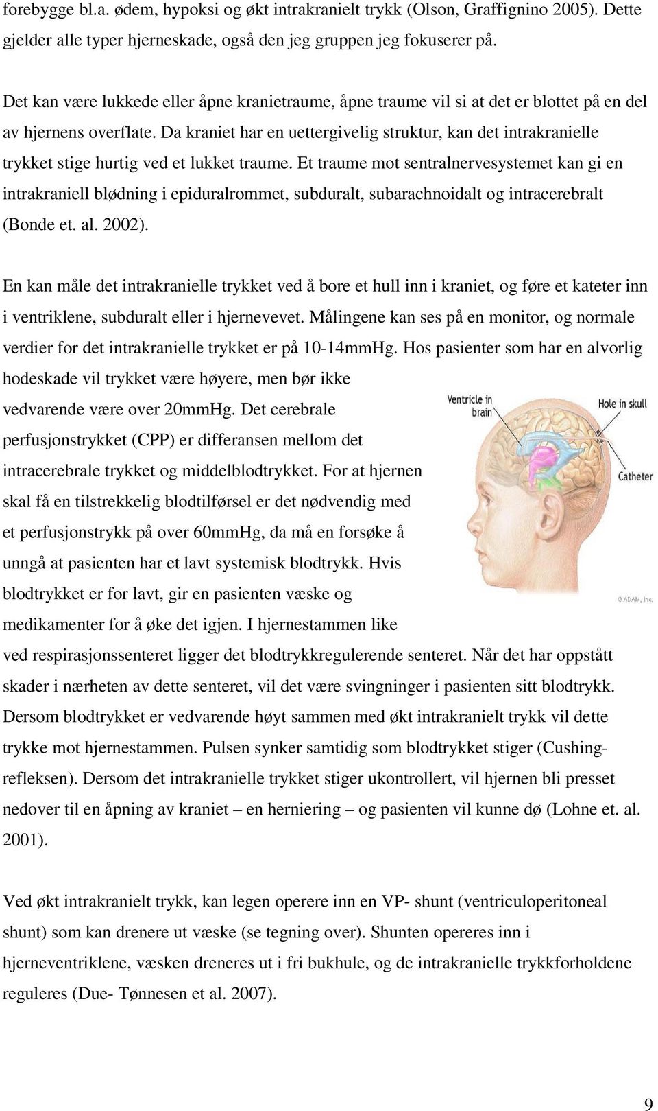 Da kraniet har en uettergivelig struktur, kan det intrakranielle trykket stige hurtig ved et lukket traume.