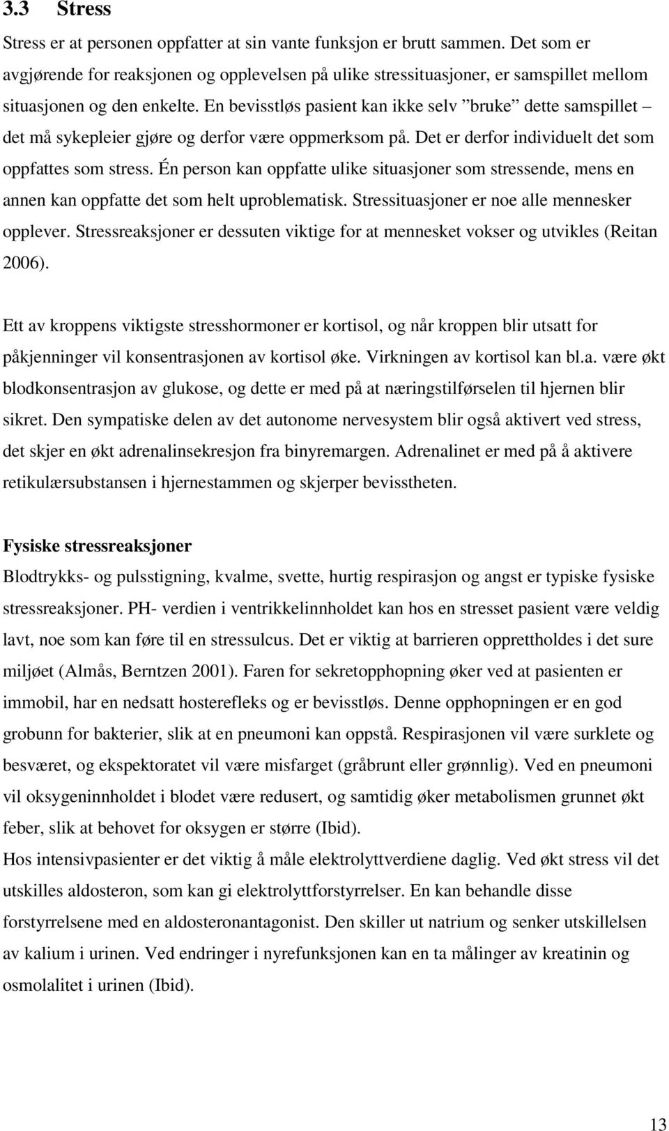 En bevisstløs pasient kan ikke selv bruke dette samspillet det må sykepleier gjøre og derfor være oppmerksom på. Det er derfor individuelt det som oppfattes som stress.