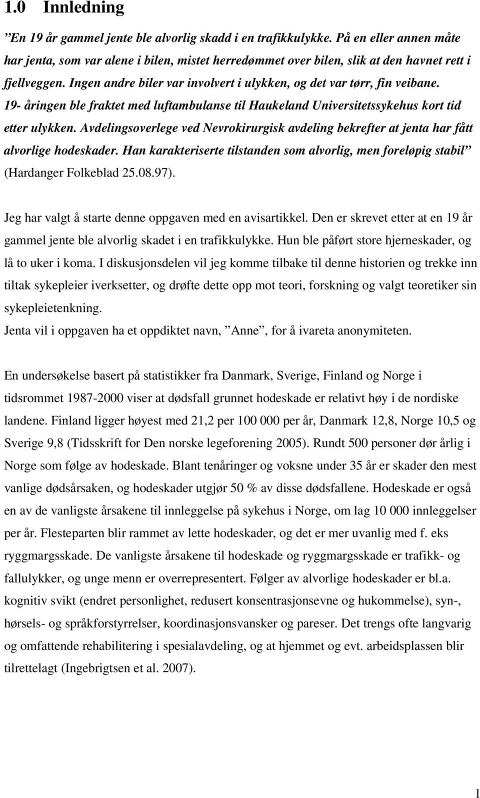 19- åringen ble fraktet med luftambulanse til Haukeland Universitetssykehus kort tid etter ulykken. Avdelingsoverlege ved Nevrokirurgisk avdeling bekrefter at jenta har fått alvorlige hodeskader.