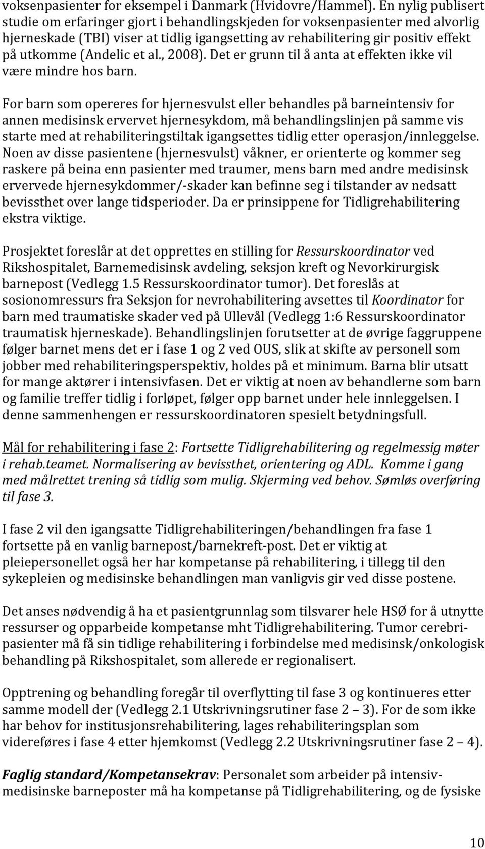 (Andelic et al., 2008). Det er grunn til å anta at effekten ikke vil være mindre hos barn.