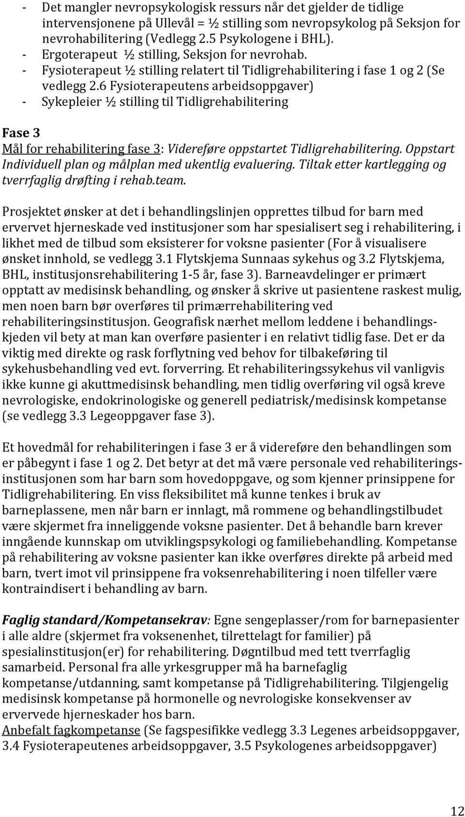 6 Fysioterapeutens arbeidsoppgaver) - Sykepleier ½ stilling til Tidligrehabilitering Fase 3 Mål for rehabilitering fase 3: Videreføre oppstartet Tidligrehabilitering.