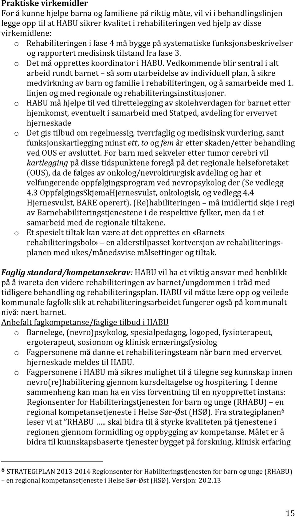 Vedkommende blir sentral i alt arbeid rundt barnet så som utarbeidelse av individuell plan, å sikre medvirkning av barn og familie i rehabiliteringen, og å samarbeide med 1.