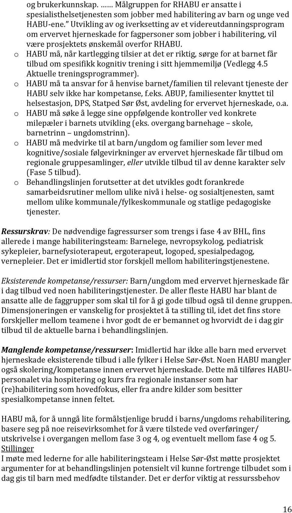 o HABU må, når kartlegging tilsier at det er riktig, sørge for at barnet får tilbud om spesifikk kognitiv trening i sitt hjemmemiljø (Vedlegg 4.5 Aktuelle treningsprogrammer).