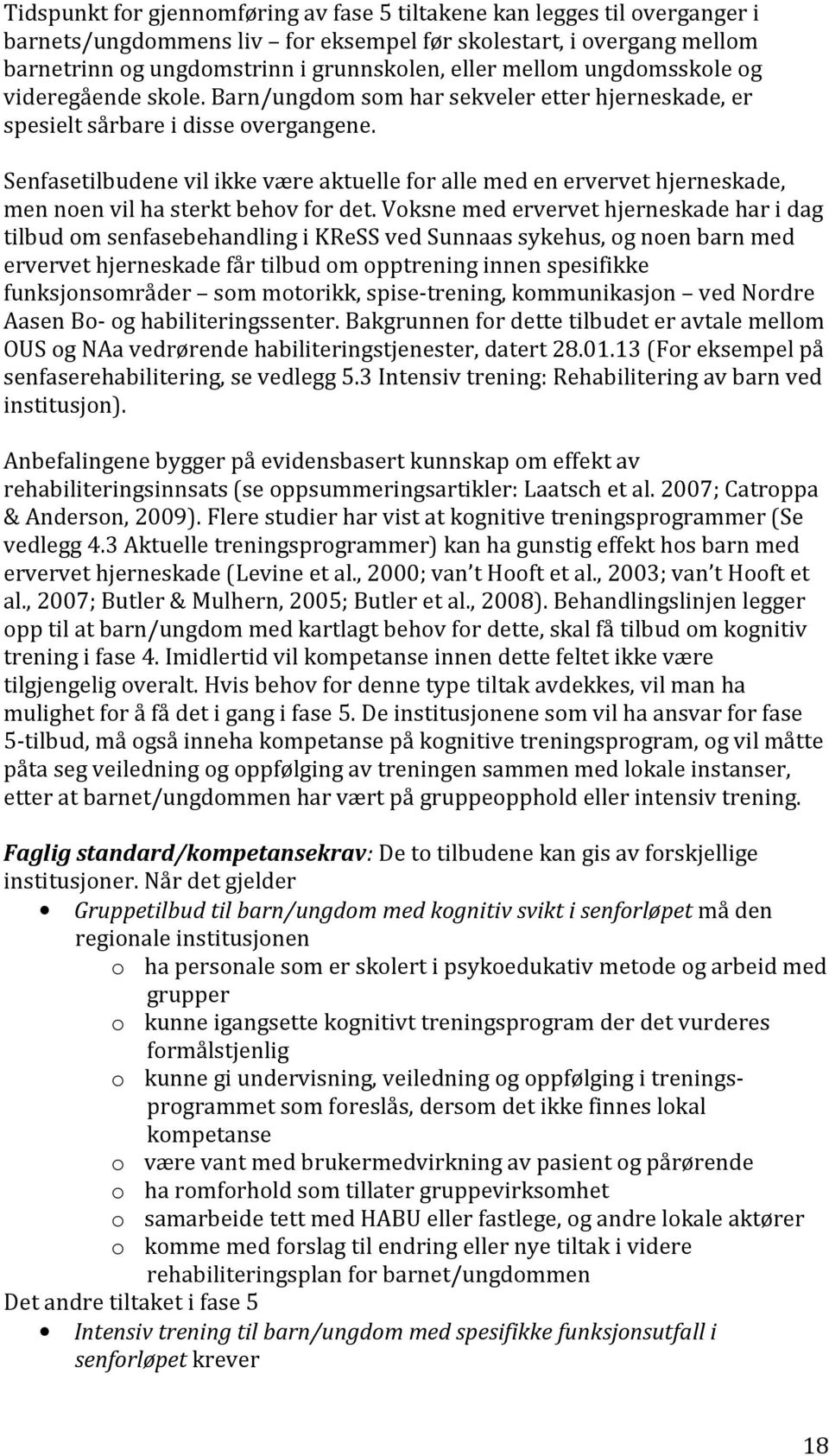 Senfasetilbudene vil ikke være aktuelle for alle med en ervervet hjerneskade, men noen vil ha sterkt behov for det.