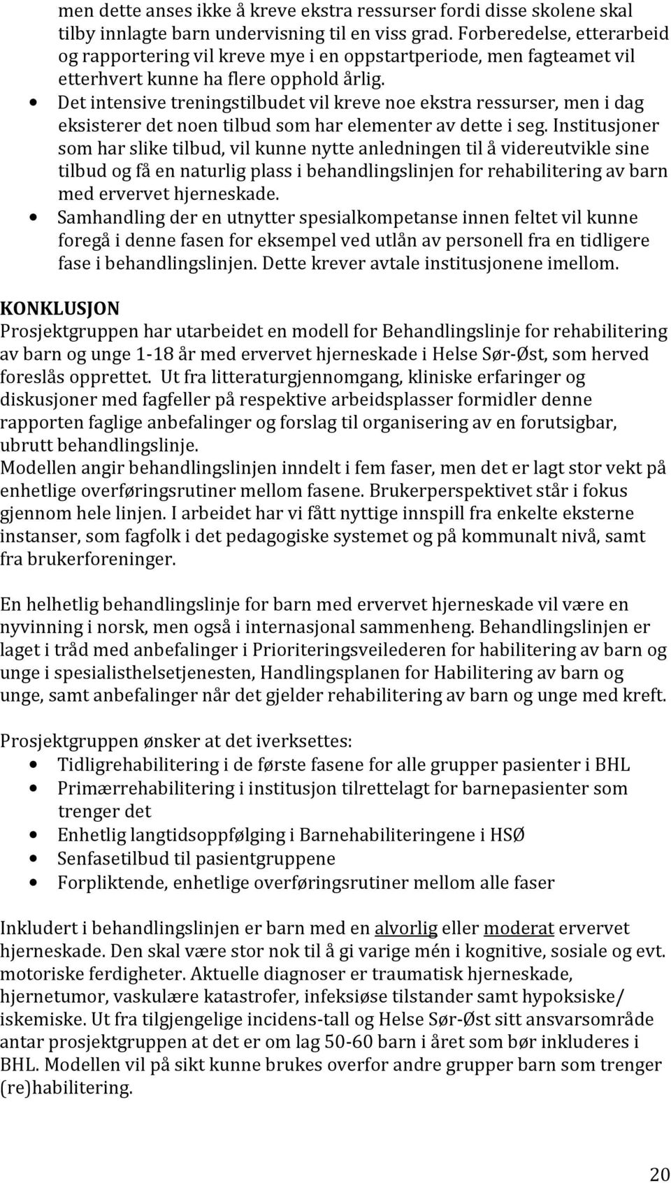 Det intensive treningstilbudet vil kreve noe ekstra ressurser, men i dag eksisterer det noen tilbud som har elementer av dette i seg.