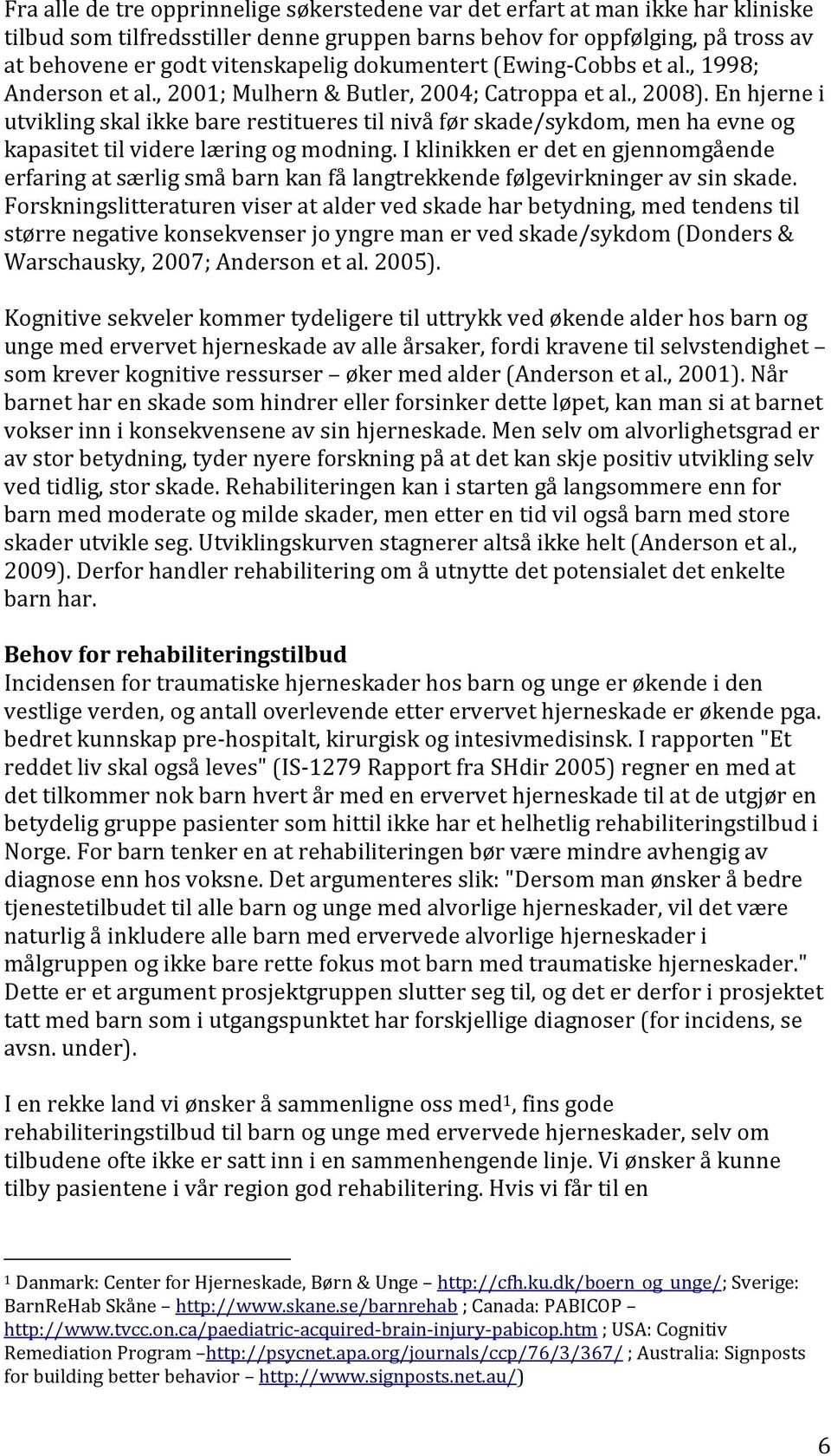 En hjerne i utvikling skal ikke bare restitueres til nivå før skade/sykdom, men ha evne og kapasitet til videre læring og modning.