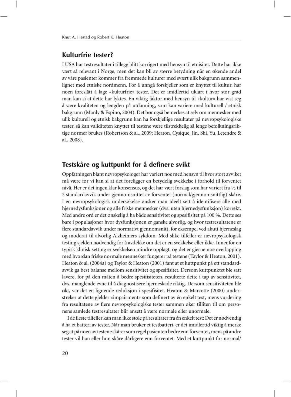 nordmenn. For å unngå forskjeller som er knyttet til kultur, har noen foreslått å lage «kulturfrie» tester. Det er imidlertid uklart i hvor stor grad man kan si at dette har lyktes.