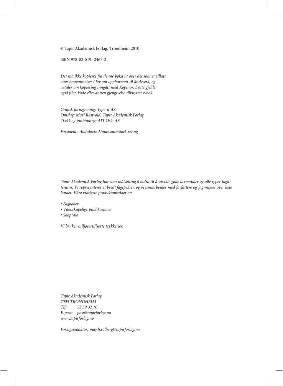 Grafisk formgivning: Type-it AS Omslag: Mari Røstvold, Tapir Akademisk Forlag Trykk og innbinding: AIT Oslo AS Forsideill.: Abdulaziz Almansour/stock.