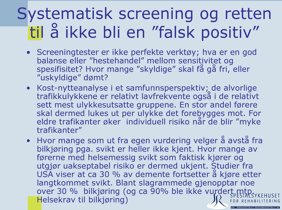 Kost-nytteanalyse i et samfunnsperspektiv; de alvorlige trafikkulykkene er relativt lavfrekvente også i de relativt sett mest ulykkesutsatte gruppene.