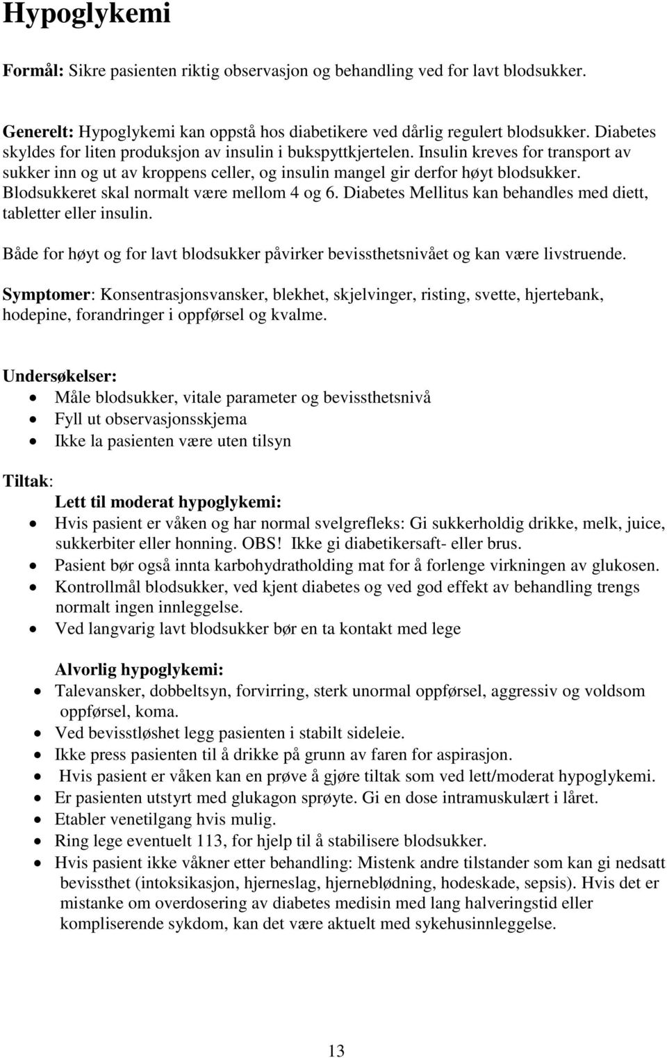 Blodsukkeret skal normalt være mellom 4 og 6. Diabetes Mellitus kan behandles med diett, tabletter eller insulin.