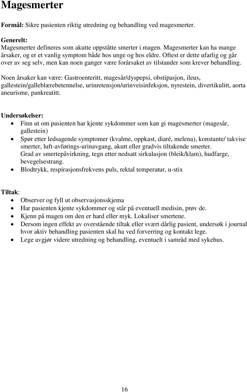 Oftest er dette ufarlig og går over av seg selv, men kan noen ganger være forårsaket av tilstander som krever behandling.