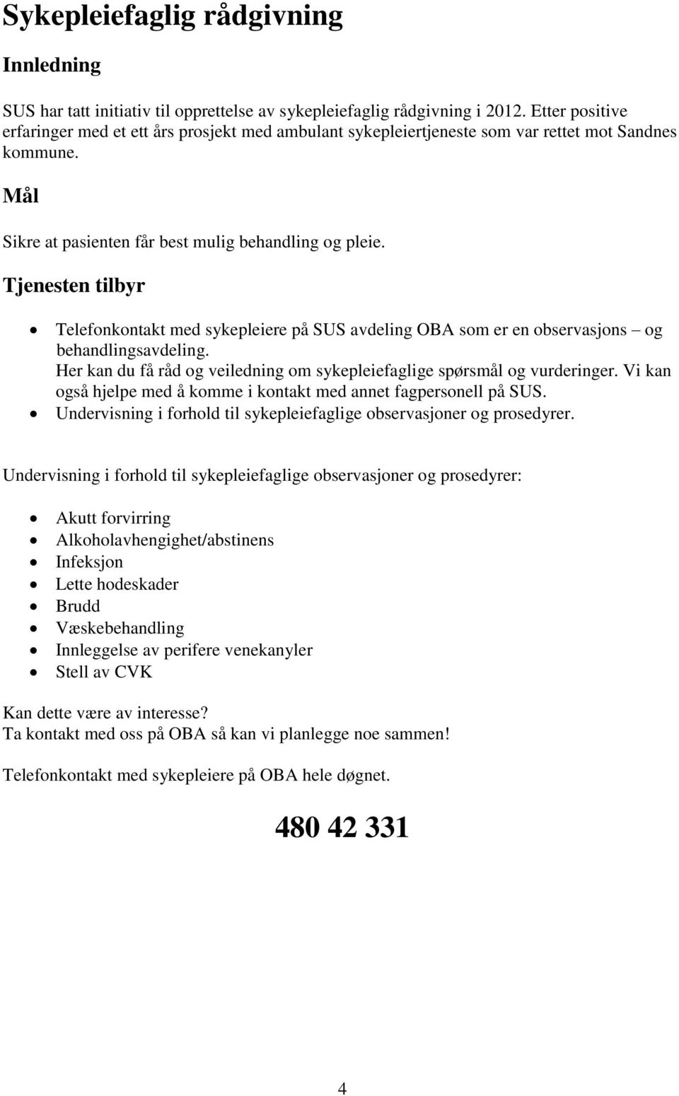 Tjenesten tilbyr Telefonkontakt med sykepleiere på SUS avdeling OBA som er en observasjons og behandlingsavdeling. Her kan du få råd og veiledning om sykepleiefaglige spørsmål og vurderinger.