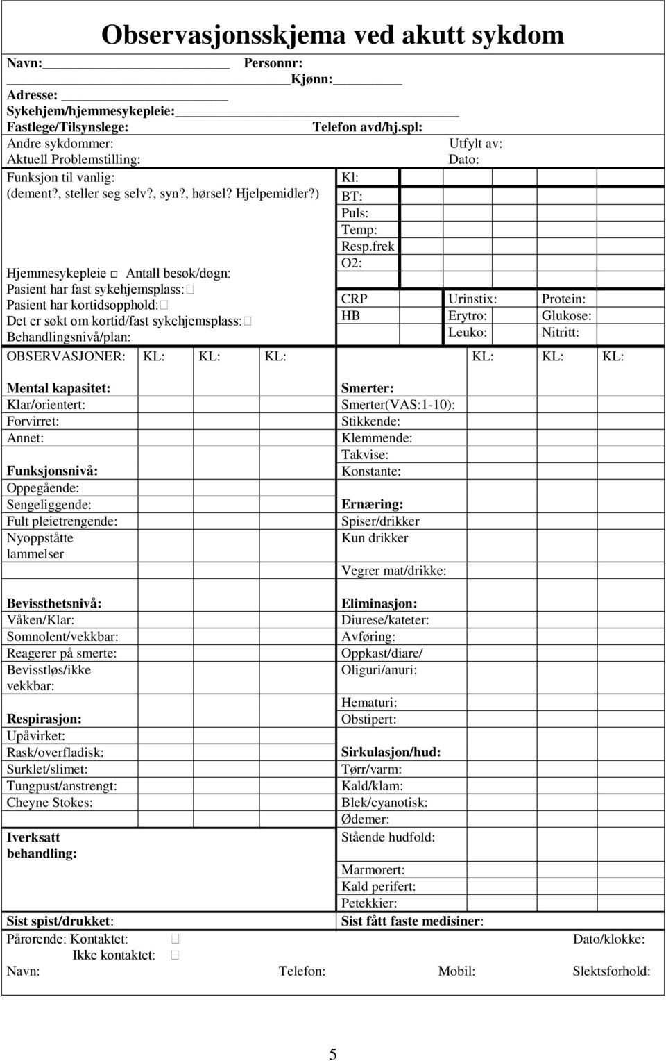 ) Hjemmesykepleie Antall besøk/døgn: Pasient har fast sykehjemsplass: Pasient har kortidsopphold: Det er søkt om kortid/fast sykehjemsplass: Behandlingsnivå/plan: OBSERVASJONER: KL: KL: KL: Kl: BT: