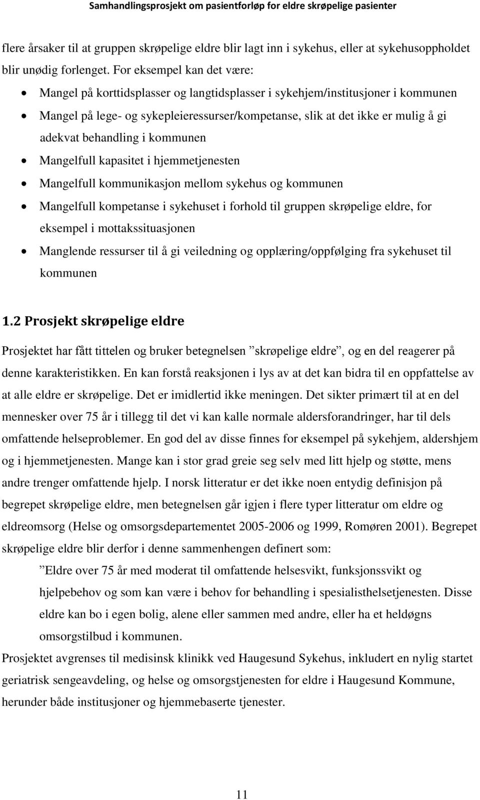 behandling i kommunen Mangelfull kapasitet i hjemmetjenesten Mangelfull kommunikasjon mellom sykehus og kommunen Mangelfull kompetanse i sykehuset i forhold til gruppen skrøpelige eldre, for eksempel