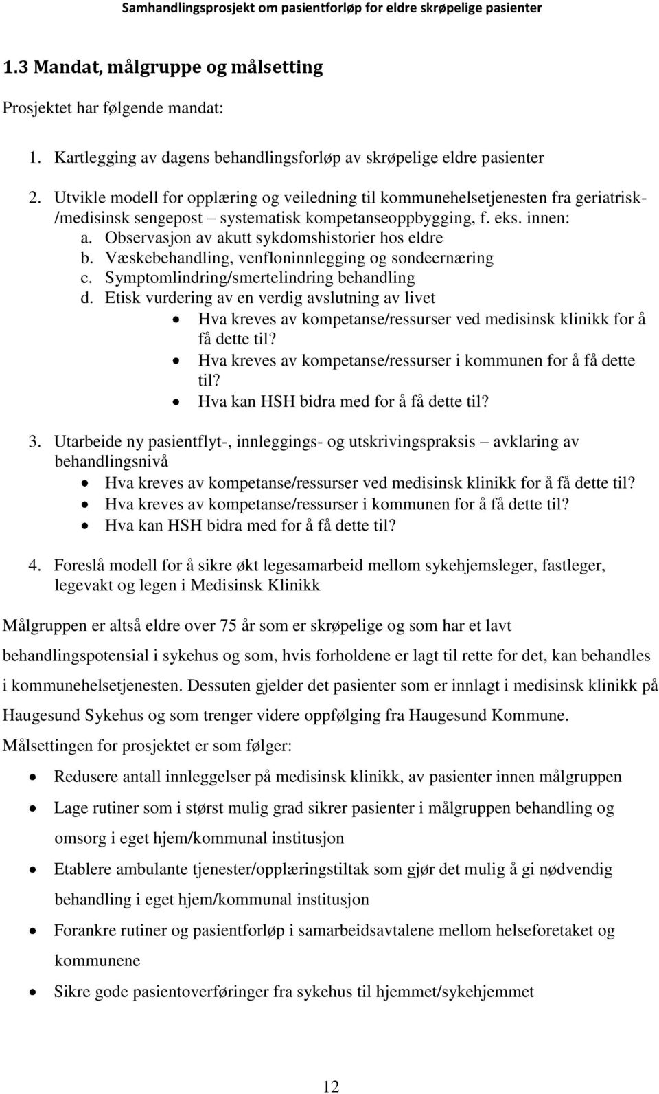 Observasjon av akutt sykdomshistorier hos eldre b. Væskebehandling, venfloninnlegging og sondeernæring c. Symptomlindring/smertelindring behandling d.