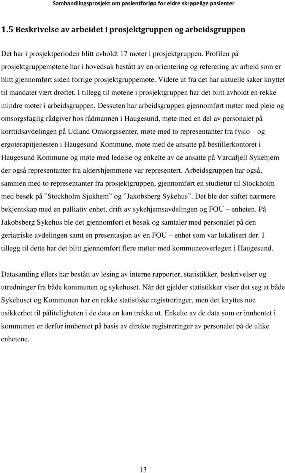 Videre ut fra det har aktuelle saker knyttet til mandatet vært drøftet. I tillegg til møtene i prosjektgruppen har det blitt avholdt en rekke mindre møter i arbeidsgruppen.