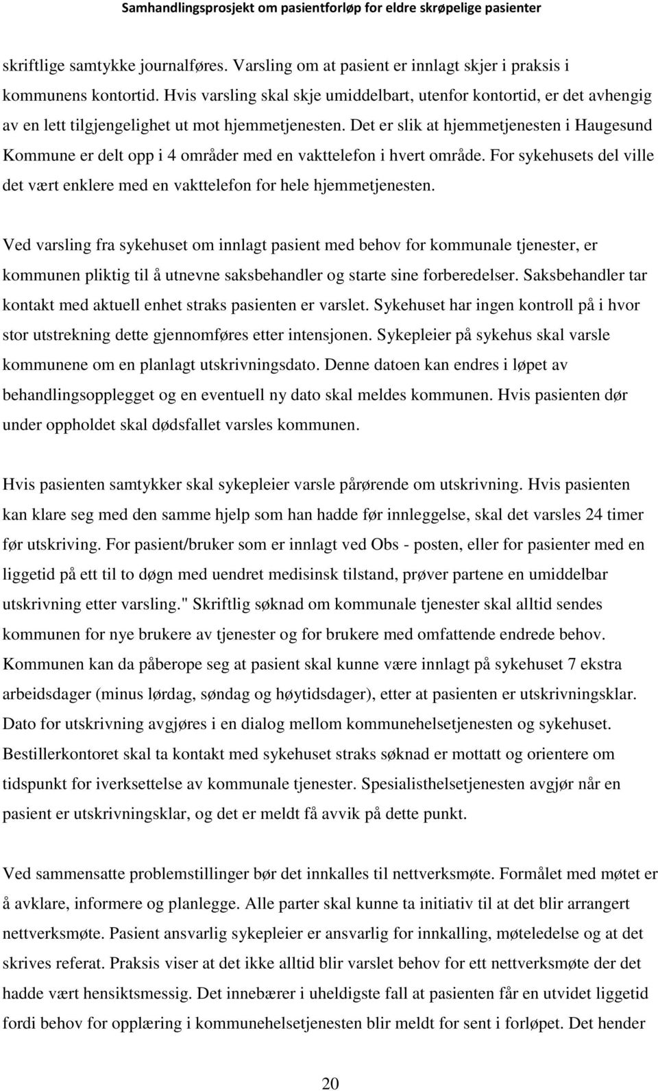 Det er slik at hjemmetjenesten i Haugesund Kommune er delt opp i 4 områder med en vakttelefon i hvert område. For sykehusets del ville det vært enklere med en vakttelefon for hele hjemmetjenesten.