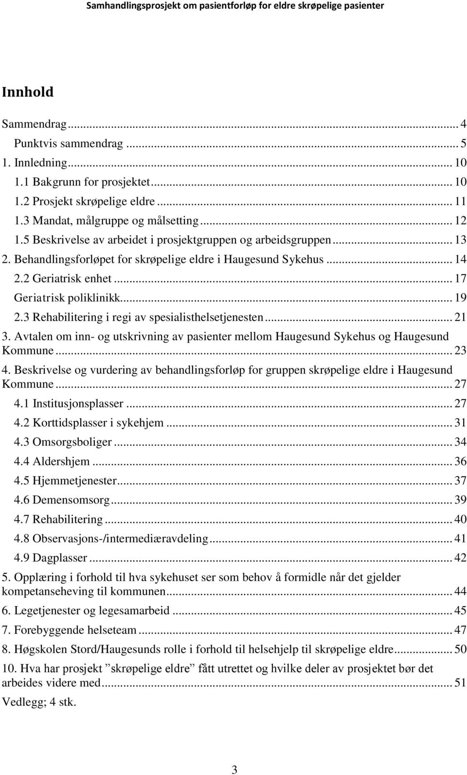 3 Rehabilitering i regi av spesialisthelsetjenesten... 21 3. Avtalen om inn- og utskrivning av pasienter mellom Haugesund Sykehus og Haugesund Kommune... 23 4.