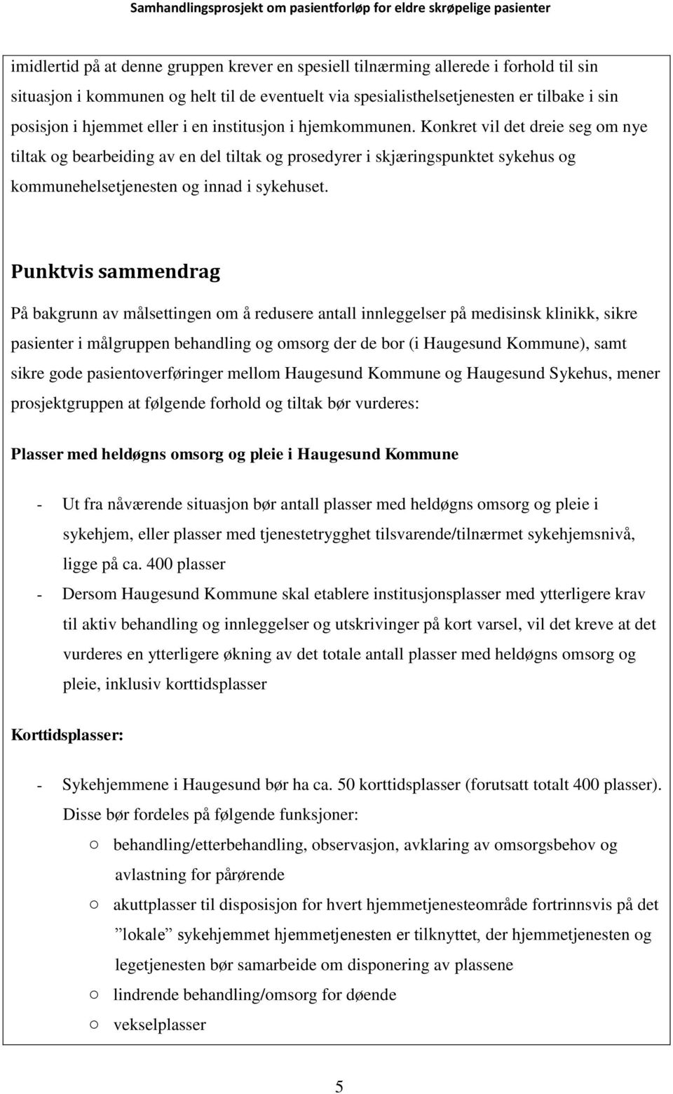 Punktvis sammendrag På bakgrunn av målsettingen om å redusere antall innleggelser på medisinsk klinikk, sikre pasienter i målgruppen behandling og omsorg der de bor (i Haugesund Kommune), samt sikre