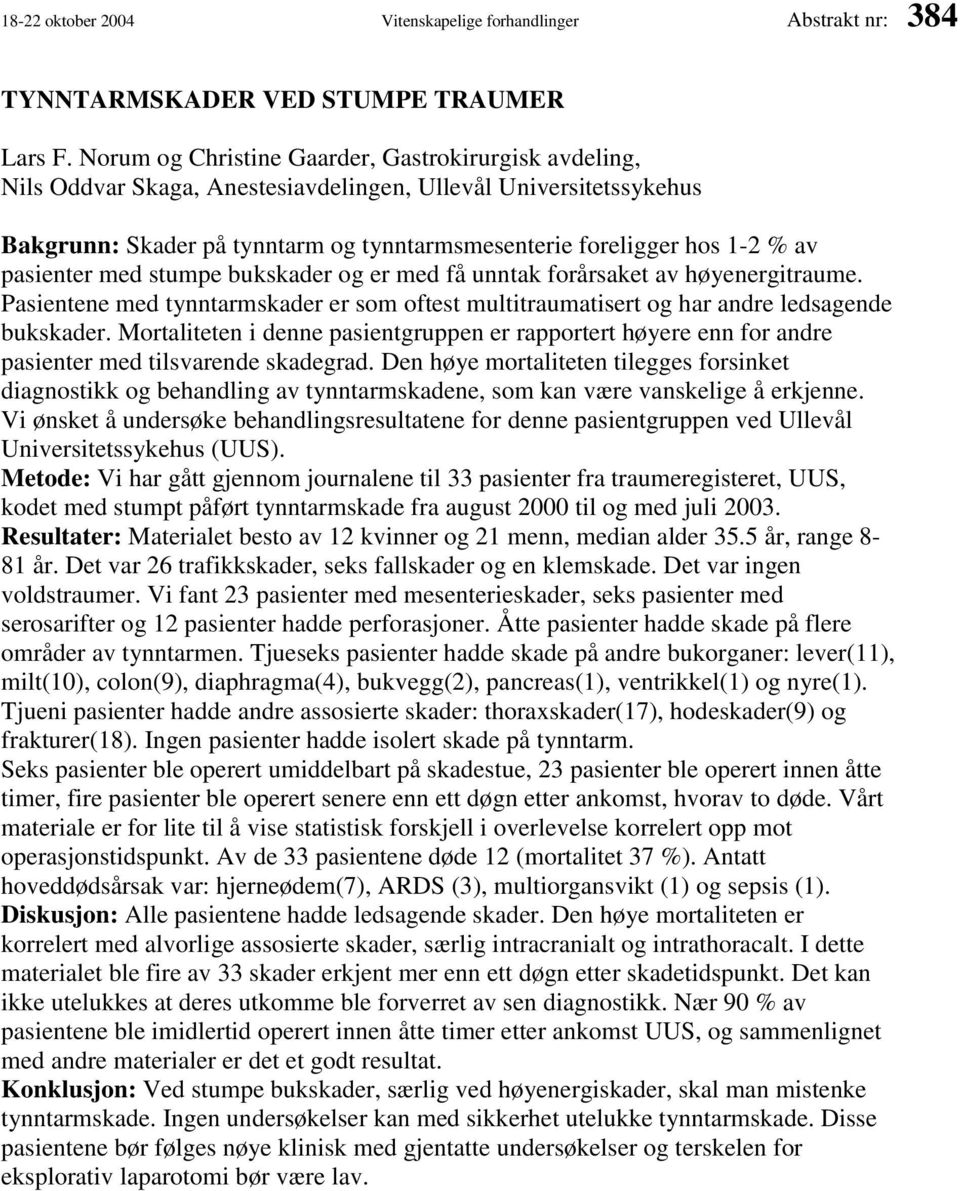 pasienter med stumpe bukskader og er med få unntak forårsaket av høyenergitraume. Pasientene med tynntarmskader er som oftest multitraumatisert og har andre ledsagende bukskader.