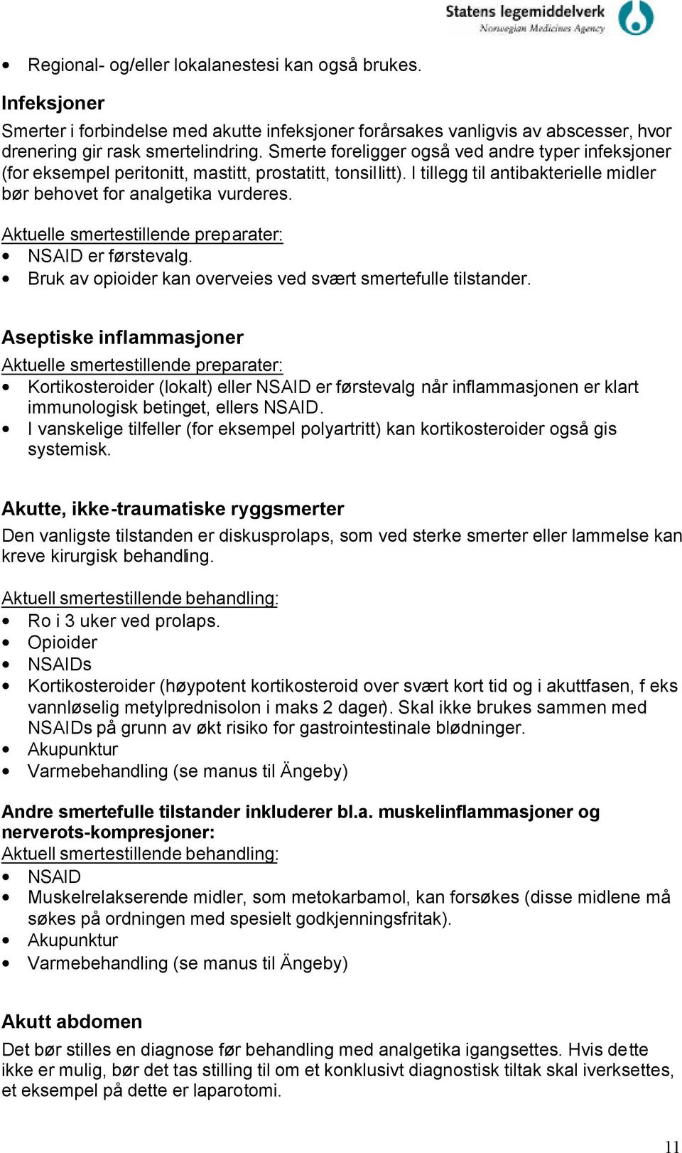 Aktuelle smertestillende preparater: NSAID er førstevalg. Bruk av opioider kan overveies ved svært smertefulle tilstander.