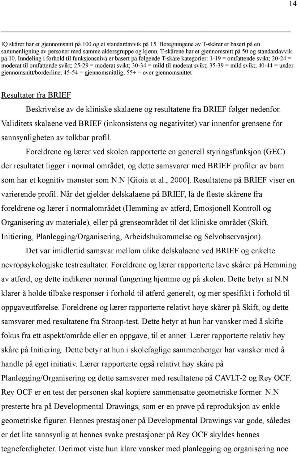 Inndeling i forhold til funksjonsnivå er basert på følgende T-skåre kategorier: 1-19 = omfattende svikt; 20-24 = moderat til omfattende svikt; 25-29 = moderat svikt; 30-34 = mild til moderat svikt;