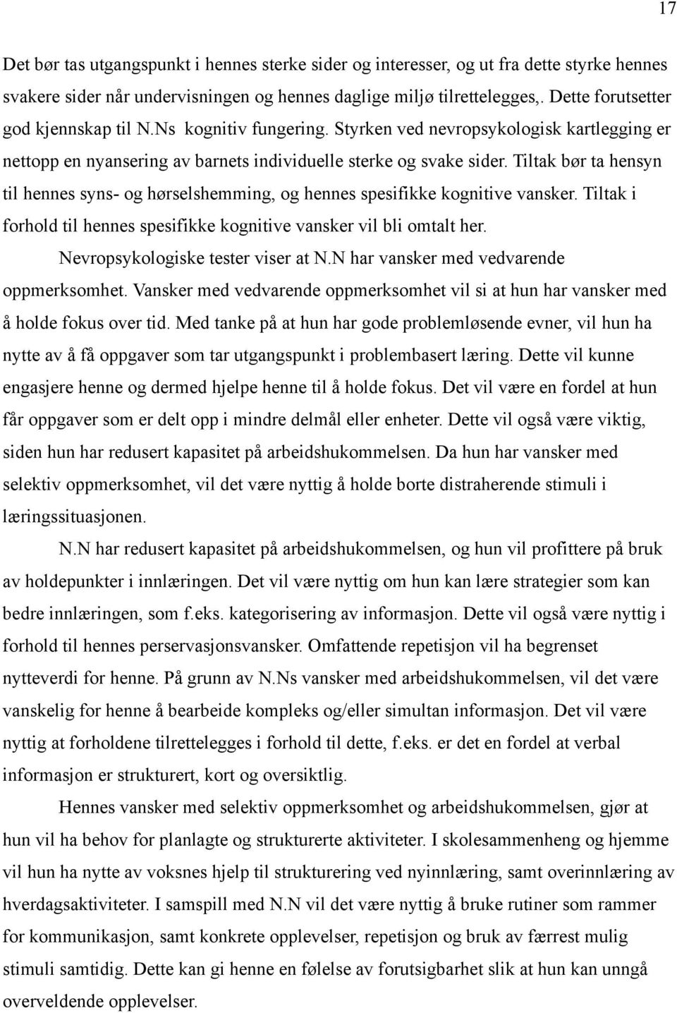 Tiltak bør ta hensyn til hennes syns- og hørselshemming, og hennes spesifikke kognitive vansker. Tiltak i forhold til hennes spesifikke kognitive vansker vil bli omtalt her.