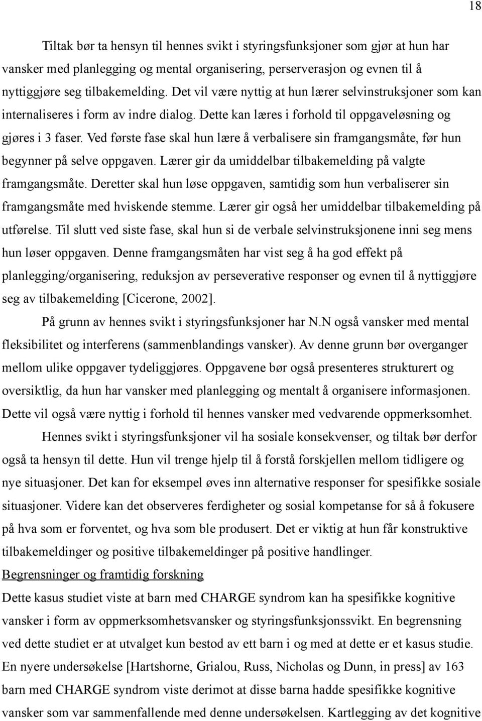 Ved første fase skal hun lære å verbalisere sin framgangsmåte, før hun begynner på selve oppgaven. Lærer gir da umiddelbar tilbakemelding på valgte framgangsmåte.