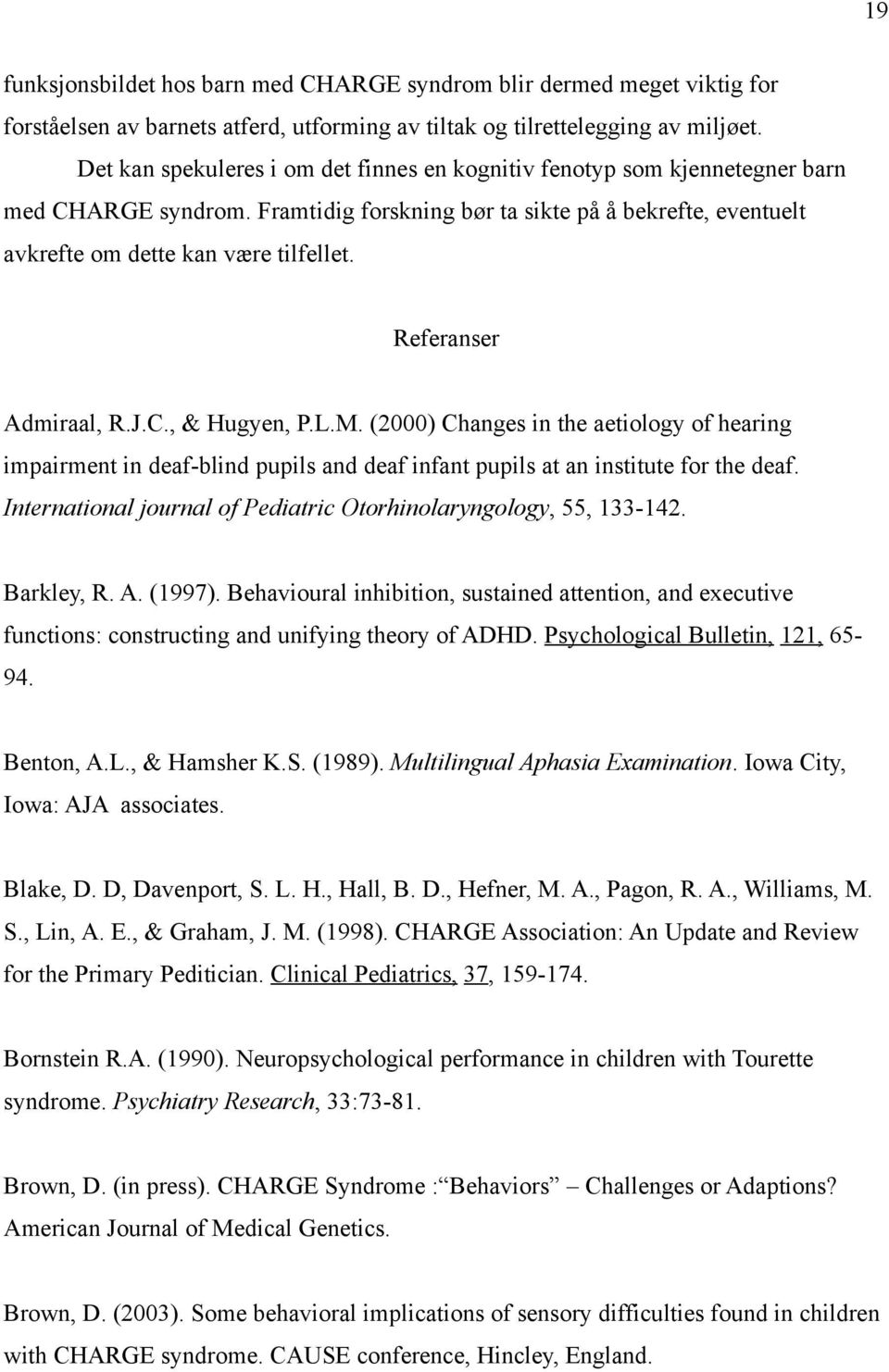 Referanser Admiraal, R.J.C., & Hugyen, P.L.M. (2000) Changes in the aetiology of hearing impairment in deaf-blind pupils and deaf infant pupils at an institute for the deaf.