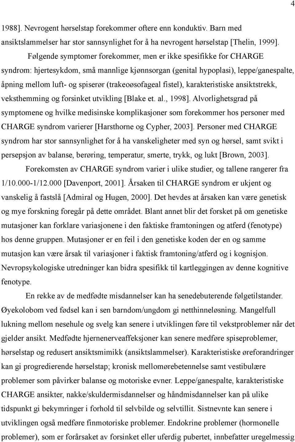 (trakeoøsofageal fistel), karakteristiske ansiktstrekk, veksthemming og forsinket utvikling [Blake et. al., 1998].