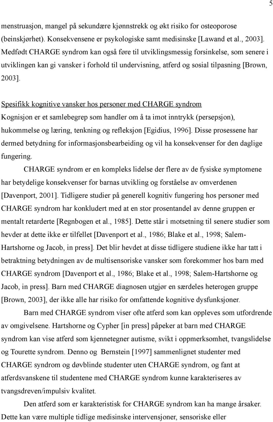 Spesifikk kognitive vansker hos personer med CHARGE syndrom Kognisjon er et samlebegrep som handler om å ta imot inntrykk (persepsjon), hukommelse og læring, tenkning og refleksjon [Egidius, 1996].