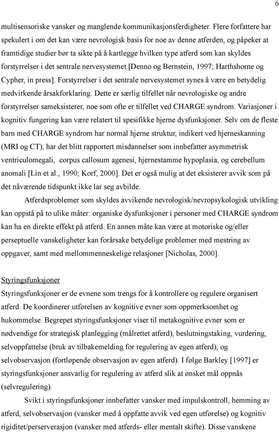 forstyrrelser i det sentrale nervesystemet [Denno og Bernstein, 1997; Harthshorne og Cypher, in press].