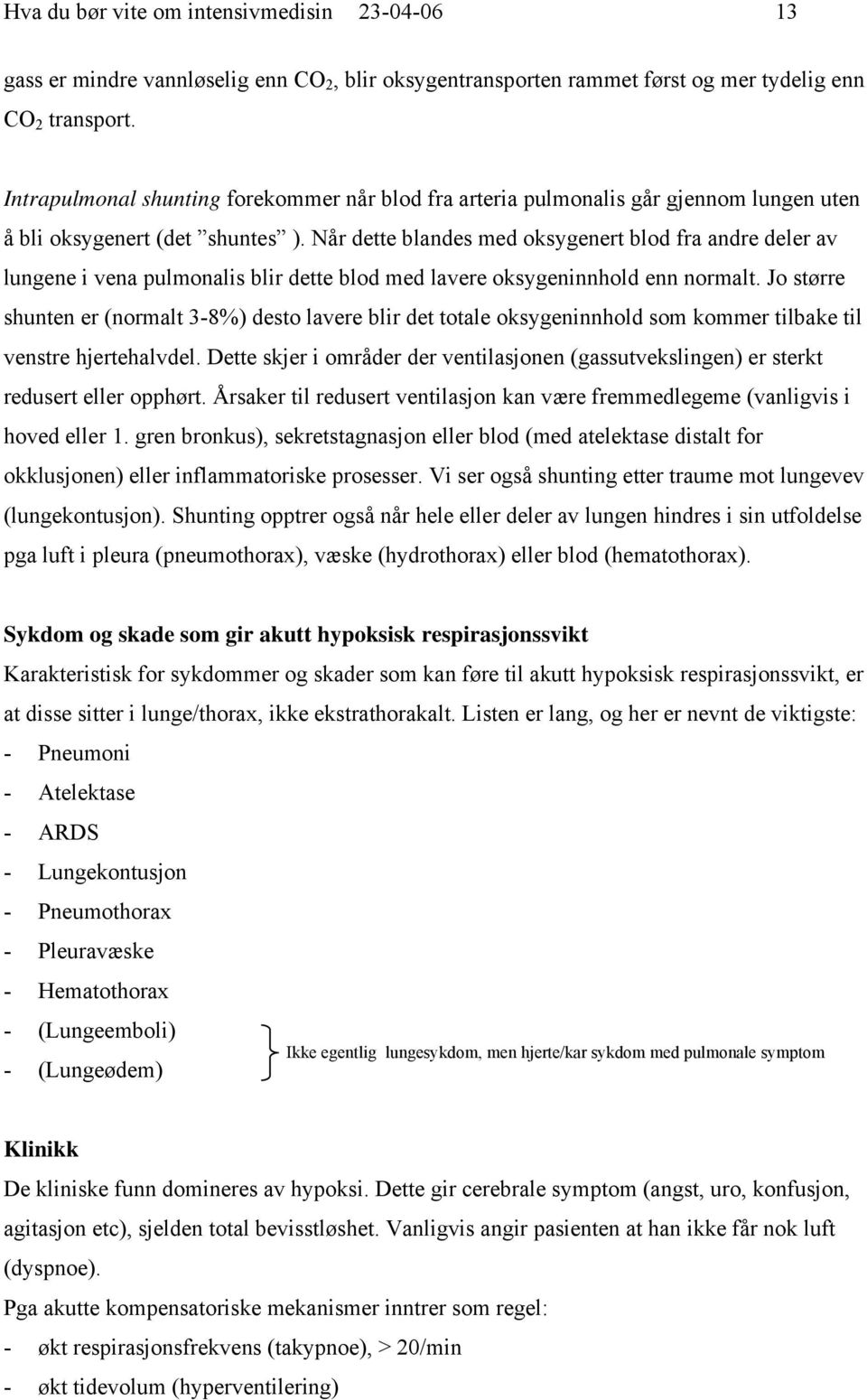 Når dette blandes med oksygenert blod fra andre deler av lungene i vena pulmonalis blir dette blod med lavere oksygeninnhold enn normalt.