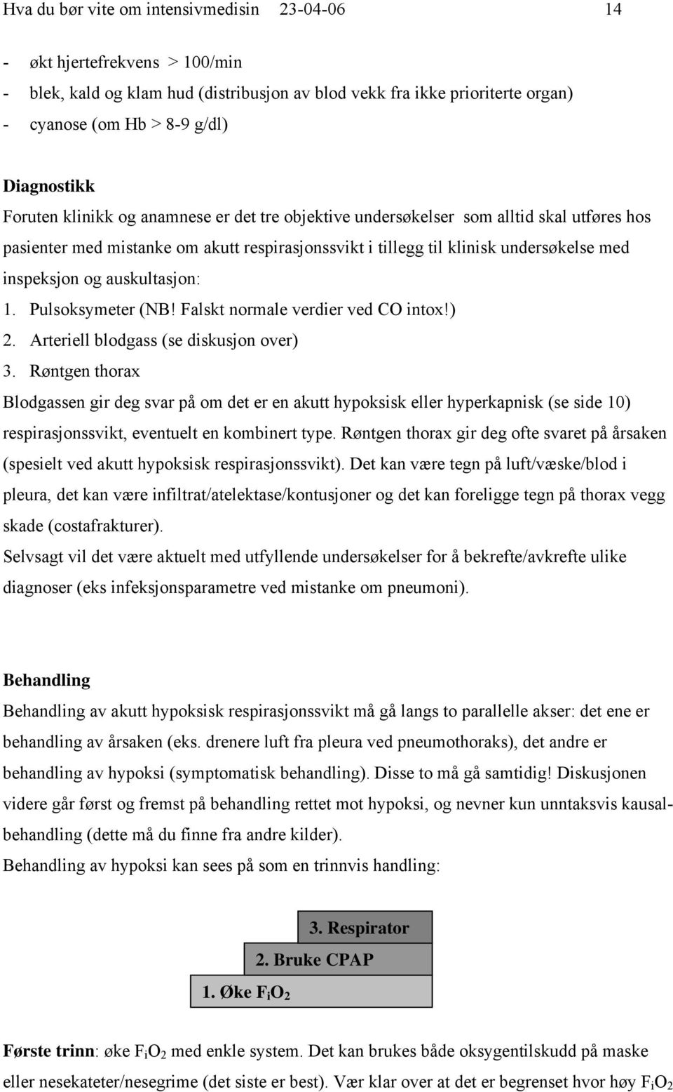 auskultasjon: 1. Pulsoksymeter (NB! Falskt normale verdier ved CO intox!) 2. Arteriell blodgass (se diskusjon over) 3.