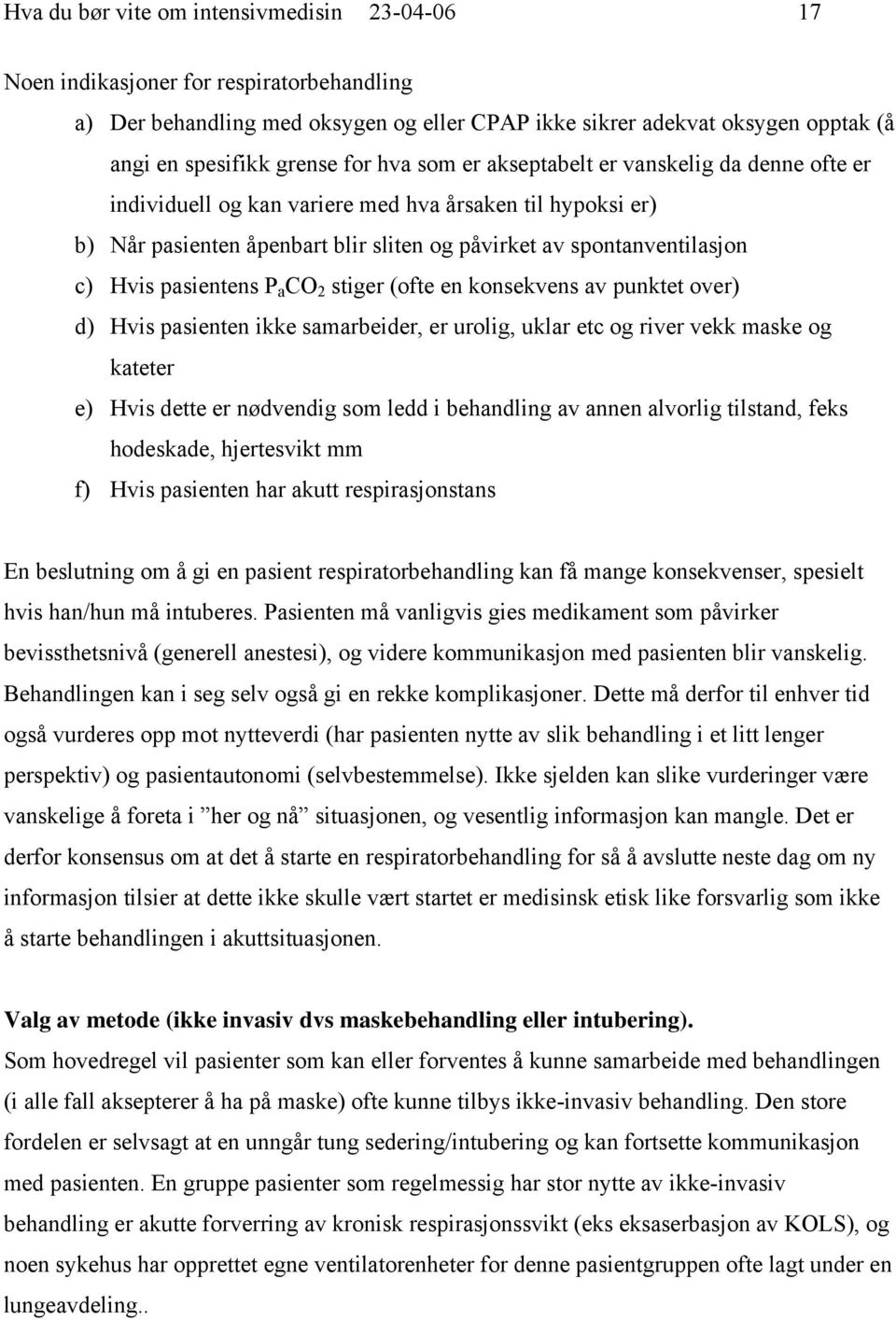 pasientens P a CO 2 stiger (ofte en konsekvens av punktet over) d) Hvis pasienten ikke samarbeider, er urolig, uklar etc og river vekk maske og kateter e) Hvis dette er nødvendig som ledd i