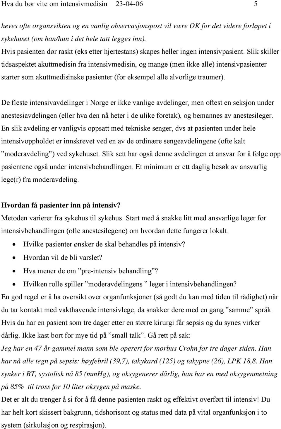 Slik skiller tidsaspektet akuttmedisin fra intensivmedisin, og mange (men ikke alle) intensivpasienter starter som akuttmedisinske pasienter (for eksempel alle alvorlige traumer).