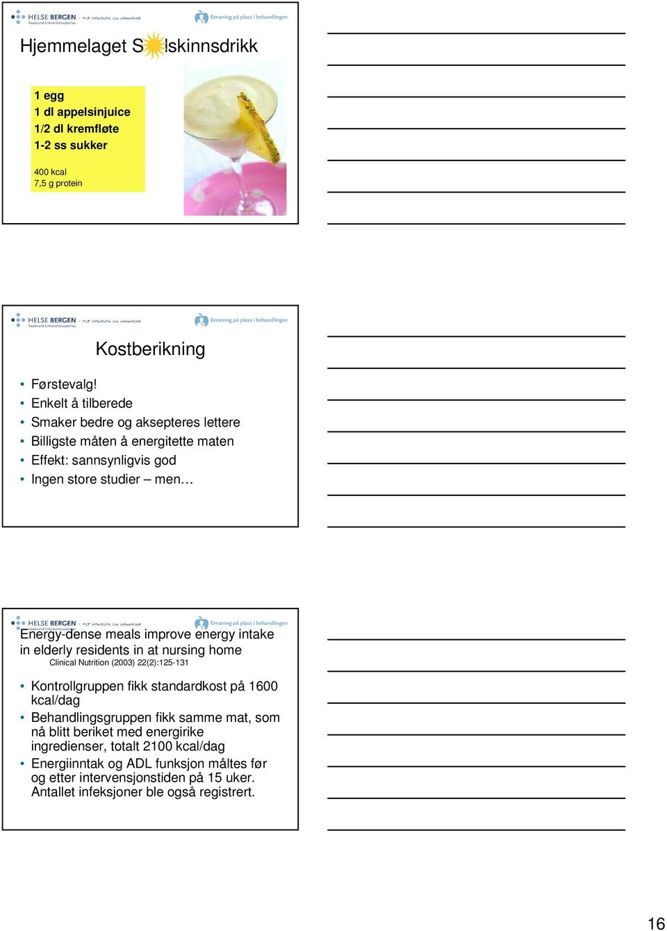 energy intake in elderly residents in at nursing home Clinical Nutrition (2003) 22(2):125-131 Kontrollgruppen fikk standardkost på 1600 kcal/dag Behandlingsgruppen fikk