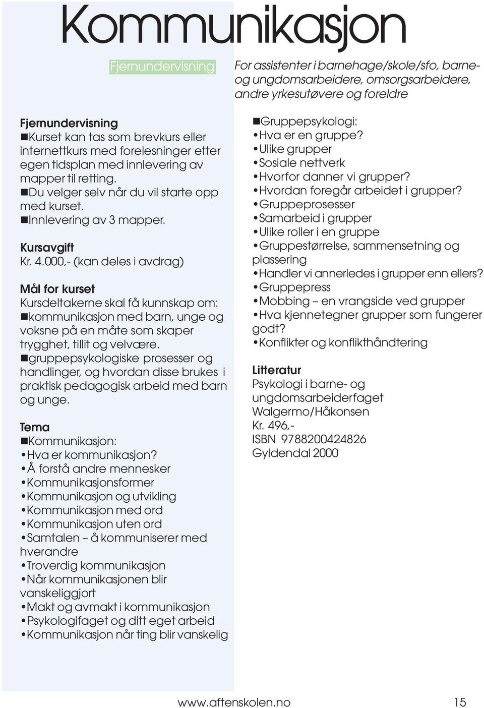 !gruppepsykologiske prosesser og handlinger, og hvordan disse brukes i praktisk pedagogisk arbeid med barn og unge.!kommunikasjon: Hva er kommunikasjon?