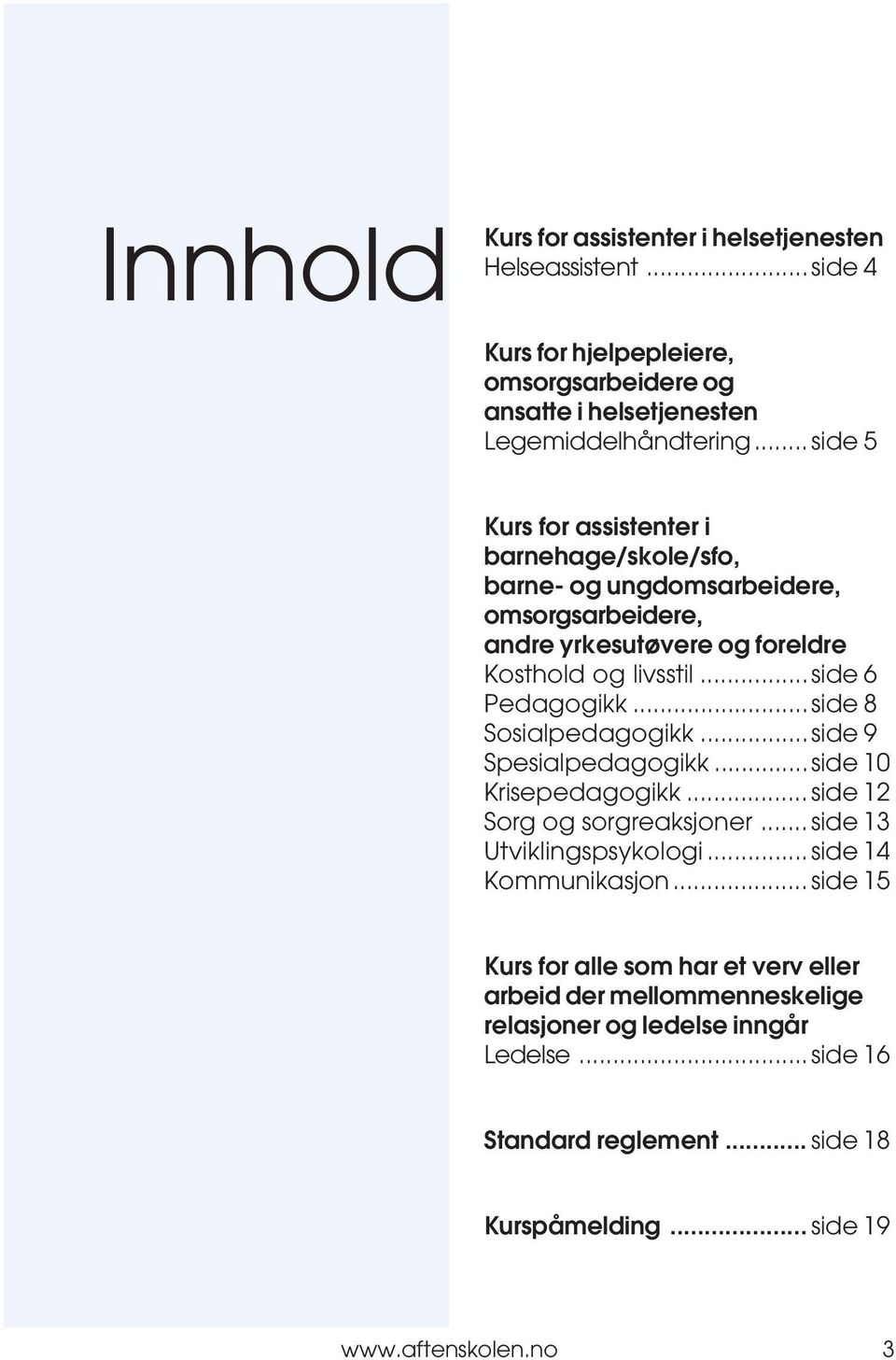 ..side 8 Sosialpedagogikk...side 9 Spesialpedagogikk...side 10 Krisepedagogikk... side 12 Sorg og sorgreaksjoner... side 13 Utviklingspsykologi...side 14 Kommunikasjon.