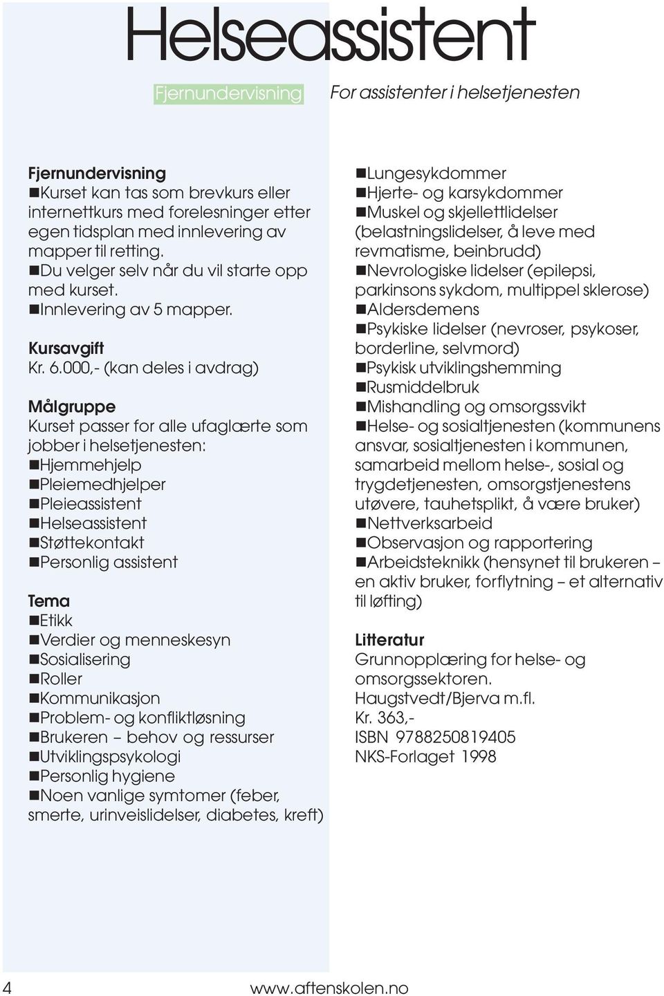 utviklingspsykologi!personlig hygiene!noen vanlige symtomer (feber, smerte, urinveislidelser, diabetes, kreft)!lungesykdommer!hjerte- og karsykdommer!