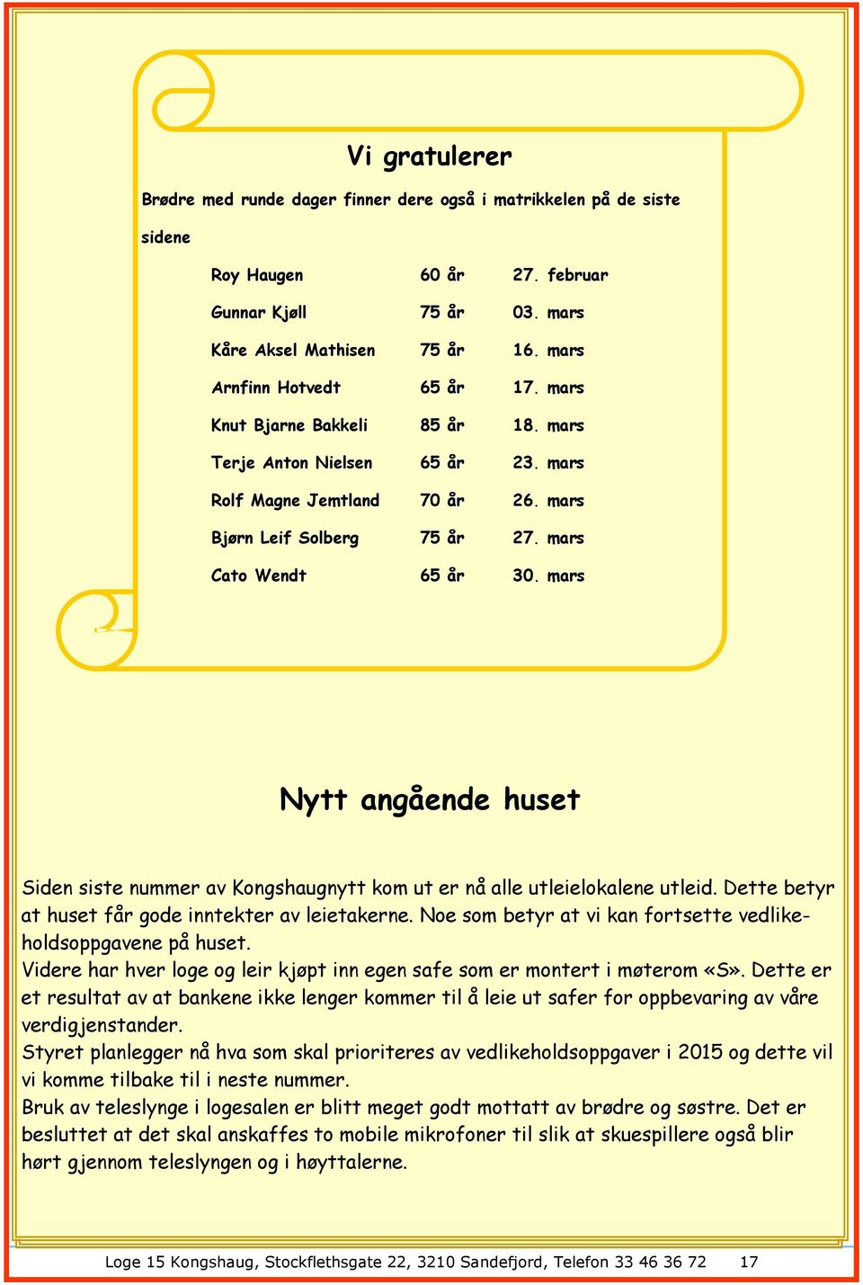 mars Nytt angående huset Siden siste nummer av Kongshaugnytt kom ut er nå alle utleielokalene utleid. Dette betyr at huset får gode inntekter av leietakerne.