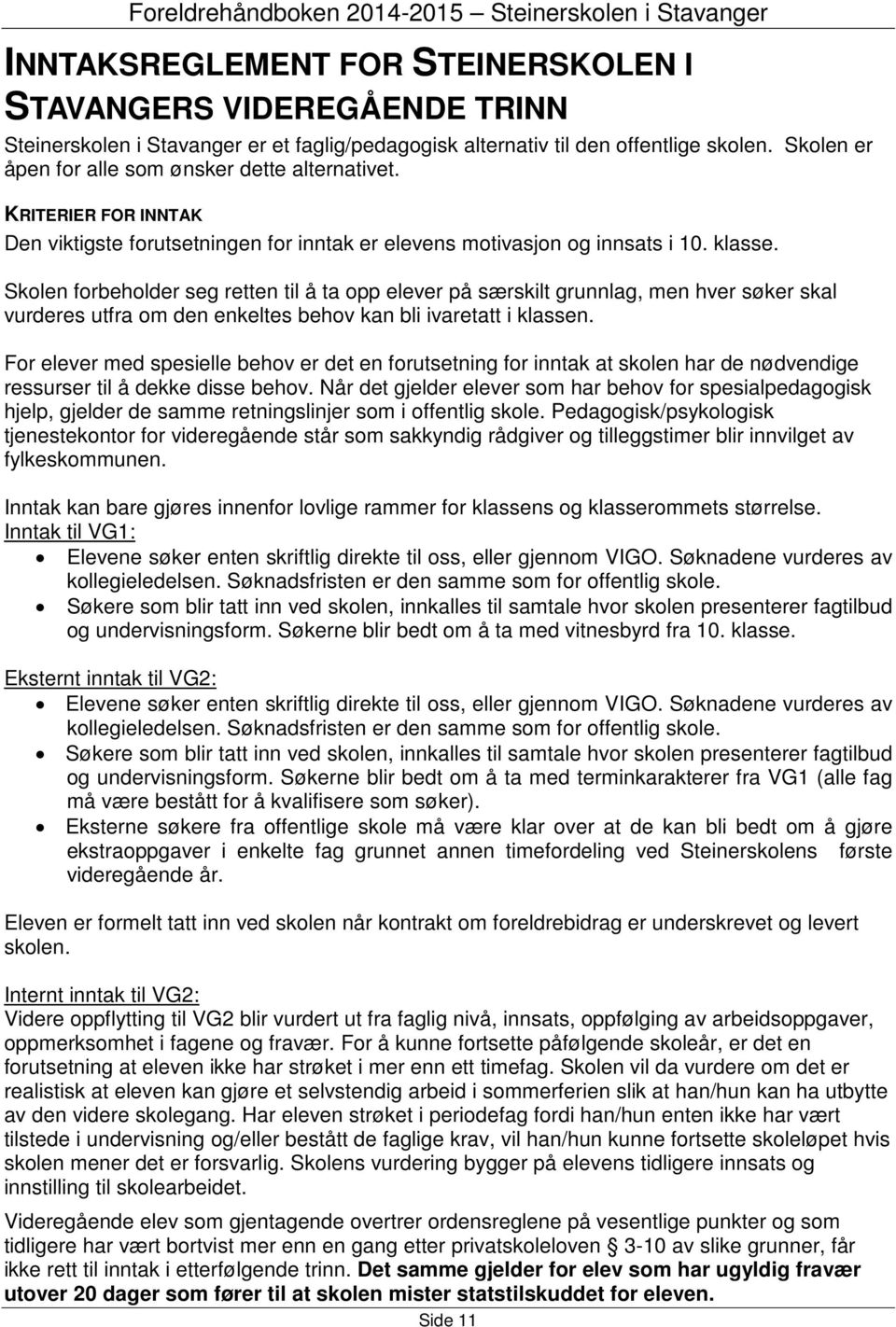 Skolen forbeholder seg retten til å ta opp elever på særskilt grunnlag, men hver søker skal vurderes utfra om den enkeltes behov kan bli ivaretatt i klassen.