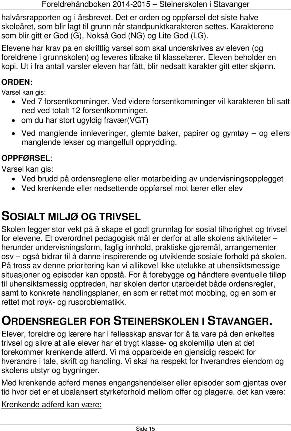 Elevene har krav på en skriftlig varsel som skal underskrives av eleven (og foreldrene i grunnskolen) og leveres tilbake til klasselærer. Eleven beholder en kopi.