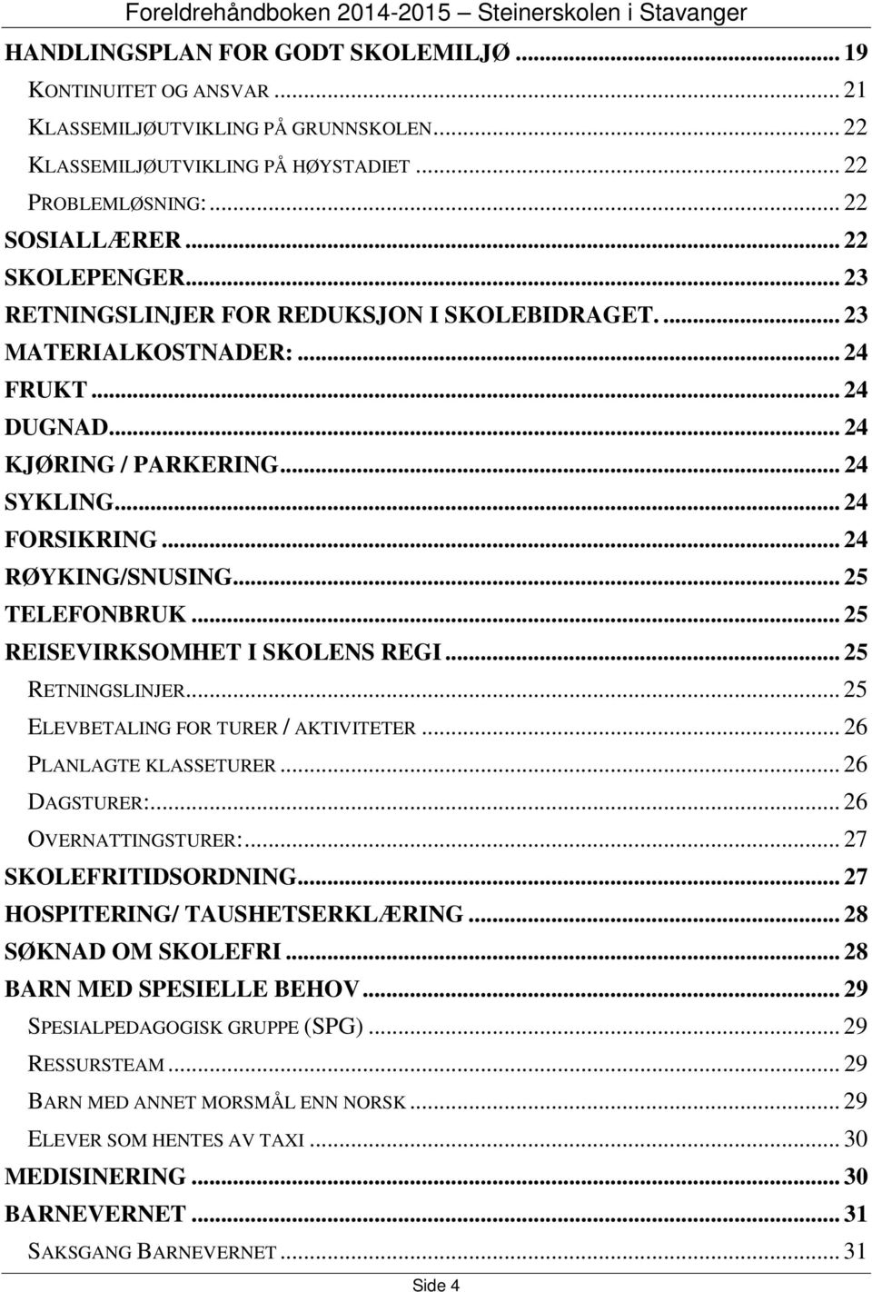 .. 25 TELEFONBRUK... 25 REISEVIRKSOMHET I SKOLENS REGI... 25 RETNINGSLINJER... 25 ELEVBETALING FOR TURER / AKTIVITETER... 26 PLANLAGTE KLASSETURER... 26 DAGSTURER:... 26 OVERNATTINGSTURER:.