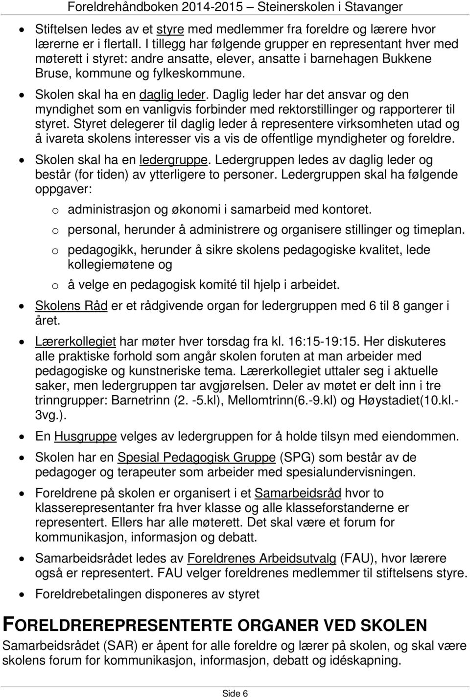 Daglig leder har det ansvar og den myndighet som en vanligvis forbinder med rektorstillinger og rapporterer til styret.