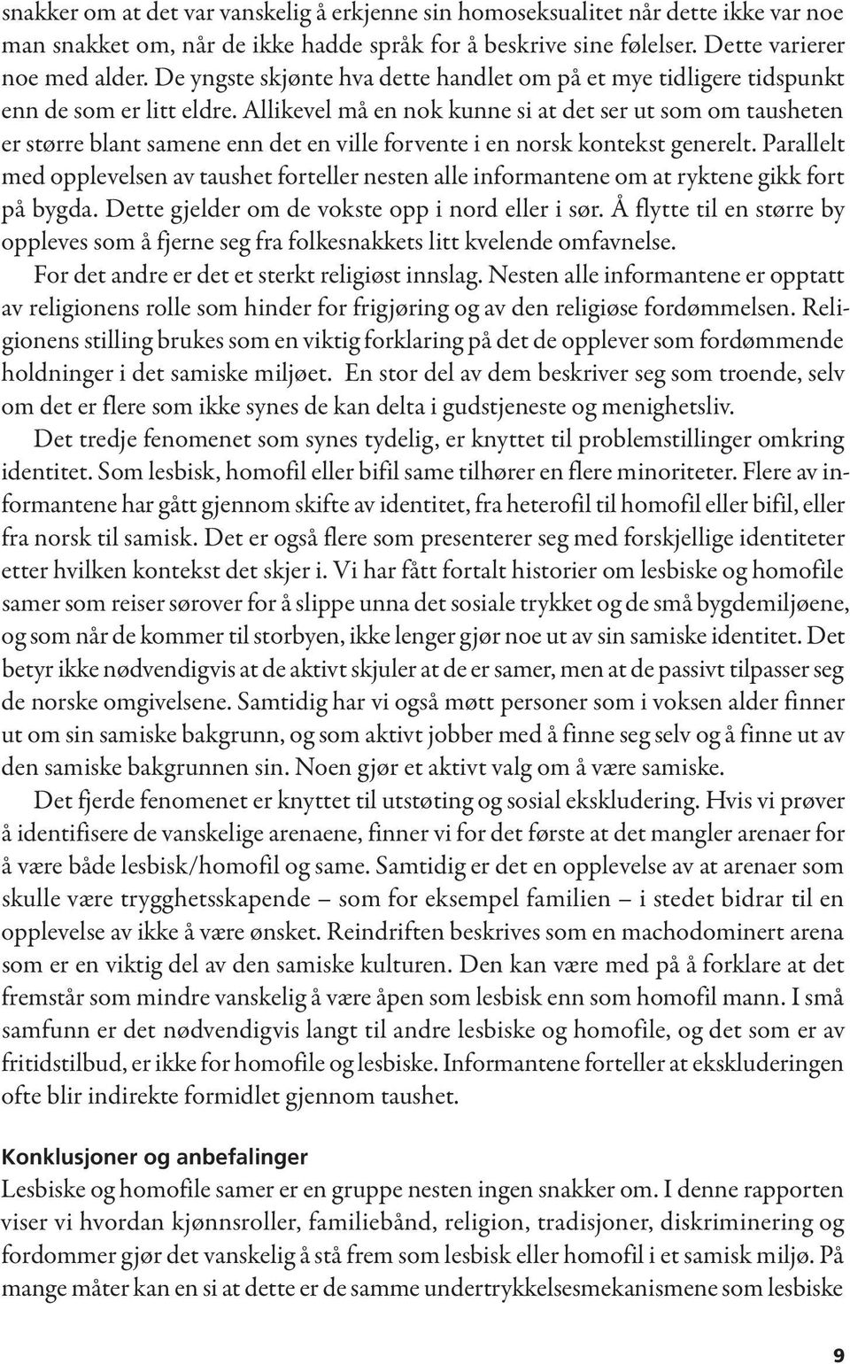 Allikevel må en nok kunne si at det ser ut som om tausheten er større blant samene enn det en ville forvente i en norsk kontekst generelt.