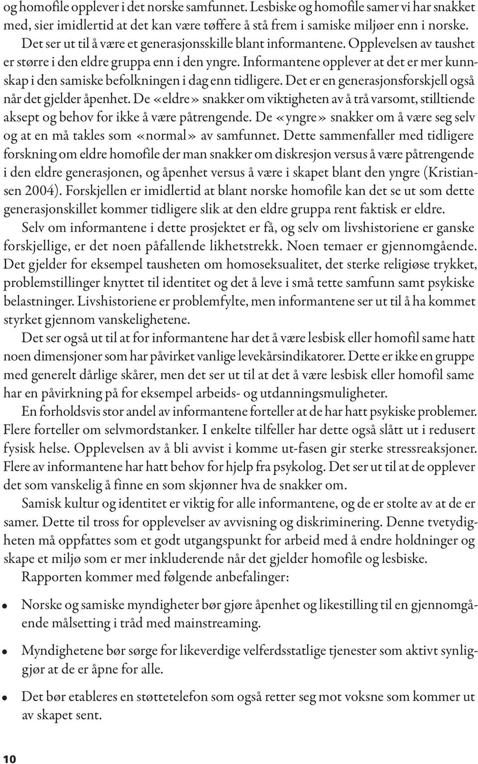 Informantene opplever at det er mer kunnskap i den samiske befolkningen i dag enn tidligere. Det er en generasjonsforskjell også når det gjelder åpenhet.