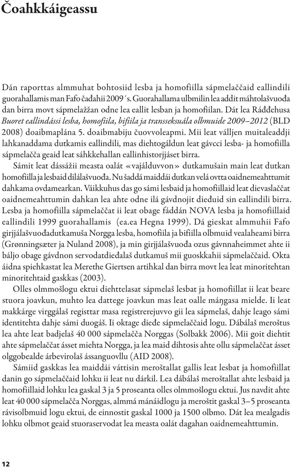 Dát lea Ráđđehusa Buoret eallindássi lesba, homofiila, bifiila ja transseksuála olbmuide 2009 2012 (BLD 2008) doaibmaplána 5. doaibmabiju čuovvoleapmi.